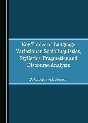 Key Topics of Language Variation in Sociolinguistics, Stylistics, Pragmatics and Discourse Analysis - Bahaa-Eddin A. Hassan