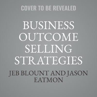 Business Outcome Selling Strategies - Jason Eatmon, Jeb Blount