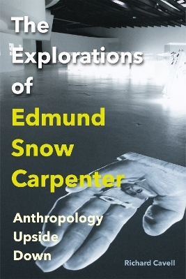 The Explorations of Edmund Snow Carpenter - Richard Cavell
