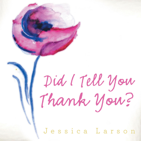 Did I Tell You Thank You? -  Jessica Larson