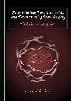 Reconstructing Female Sexuality and Deconstructing Male Anxiety - Gizem Serdar Ömür