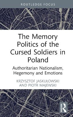 The Memory Politics of the Cursed Soldiers in Poland - Krzysztof Jaskułowski, Piotr Majewski