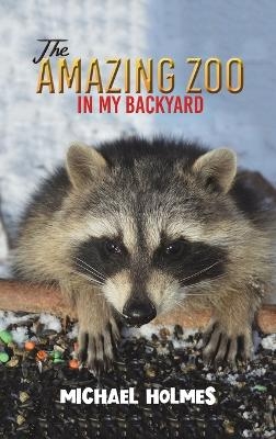 The Amazing Zoo in My Backyard - Michael Holmes