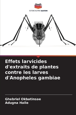 Effets larvicides d'extraits de plantes contre les larves d'Anopheles gambiae - Ghebriel Okbatinsae, Adugna Haile