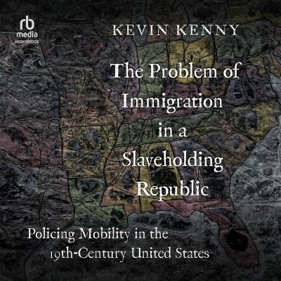 The Problem of Immigration in a Slaveholding Republic - Kevin Kenny