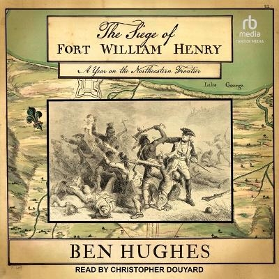 The Siege of Fort William Henry - Ben Hughes