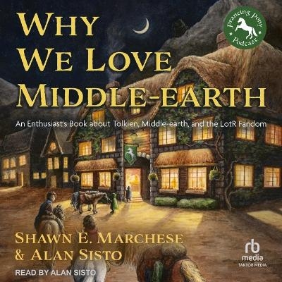 Why We Love Middle-Earth - Shawn E Marchese, Alan Sisto