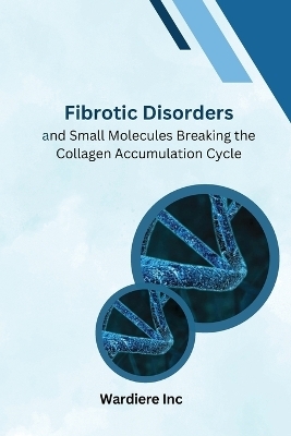 Fibrotic Disordersand Small Molecules Breaking the Collagen Accumulation Cycle - Wardiere Inc