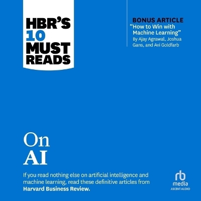 Hbr's 10 Must Reads on AI (with Bonus Article How to Win with Machine Learning by Ajay Agrawal, Joshua Gans, and AVI Goldfarb) -  Harvard Business Review