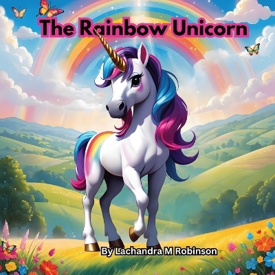 The Rainbow Unicorn - Lachandra M Robinson