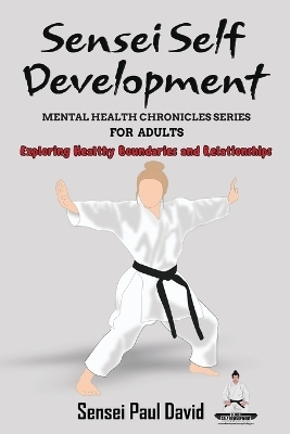 Sensei Self Development Mental Health Chronicles Series - Sensei Paul David