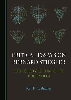 Critical Essays on Bernard Stiegler - Joff P. N. Bradley