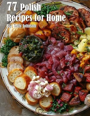 77 Polish Recipes for Home - Kelly Johnson