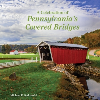 Celebration of Pennsylvania's Covered Bridges: A Celebration of the Keystone State - Michael P. Gadomski