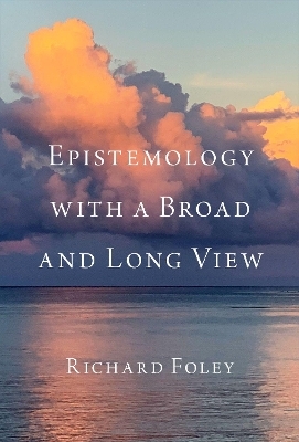 Epistemology with a Broad and Long View - Richard Foley