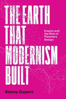 The Earth That Modernism Built - Kenny Cupers