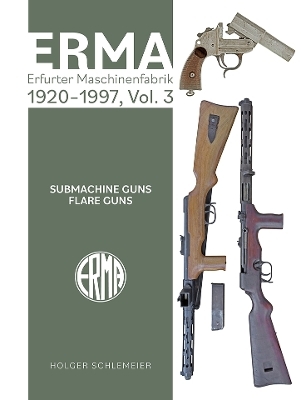 ERMA: Erfurter Maschinenfabrik, 1920-1997, Vol. 3: Submachine Guns - Flare Guns - Holger Schlemeier