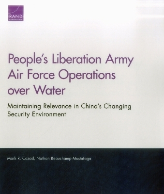 People's Liberation Army Air Force Operations over Water - Mark R Cozad, Nathan Beauchamp-Mustafaga