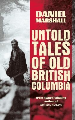 Untold Tales of British Columbia - Daniel Marshall
