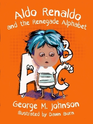 Aldo Renaldo and the Renegade Alphabet - George M. Johnson, Dawn Burn