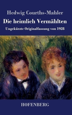 Die heimlich Vermählten - Hedwig Courths-Mahler