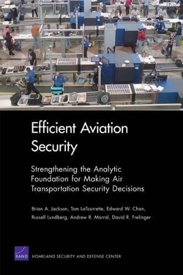 Efficient Aviation Security - Brian A. Jackson, Tom LaTourrette, Edward W. Chan, Russell Lundberg, Andrew R. Morral