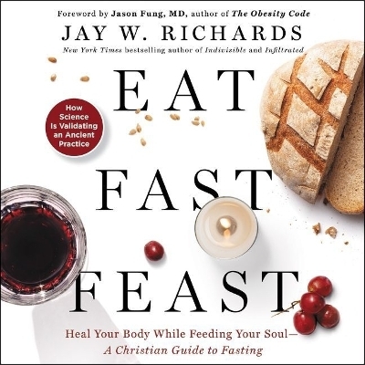 Eat, Fast, Feast - Jay W Richards