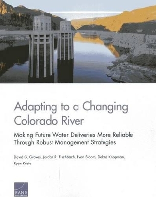 Adapting to a Changing Colorado River - David G. Groves, Jordan R. Fischbach, Evan Bloom, Debra Knopman, Ryan Keefe