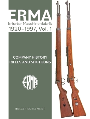 ERMA: Erfurter Maschinenfabrik, 1920-1997, Vol. 1: Company History - Rifles and Shotguns - Holger Schlemeier