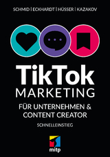 TikTok-Marketing für Unternehmen & Content Creator - Max Eckhardt, Moritz Hüsser, Timofej Kazakov, Mario Schmid