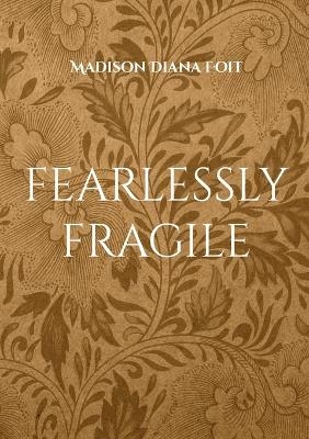 fearlessly fragile - Madison Diana Foit
