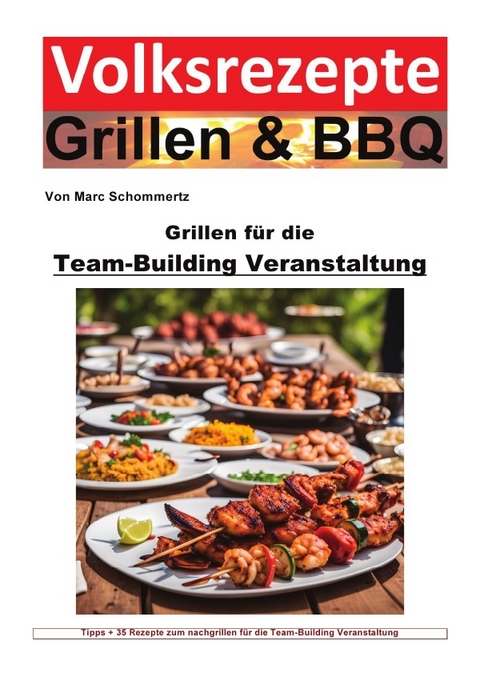 Volksrezepte Grillen &amp; BBQ / Volksrezepte Grillen und BBQ - Grillen für die Team-Building-Veranstaltung - Marc Schommertz