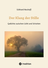 Der Klang der Stille- ein Gedichtband mit moderner, spiritueller Lyrik über Meditation, Kontemplation und innere Erkenntnis - Eckhard Neuhoff