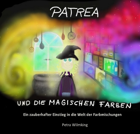 Patrea und die magischen Farben - Petra Wilmking
