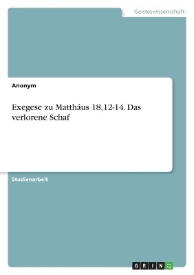 Exegese zu MatthÃ¤us 18,12-14. Das verlorene Schaf -  Anonymous