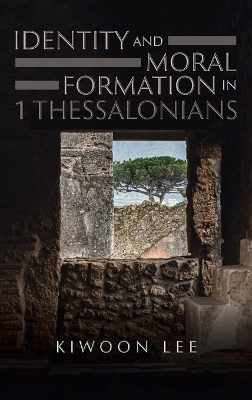 Identity and Moral Formation in 1 Thessalonians - Kiwoon Lee