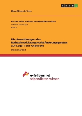 Die Auswirkungen des Rechtsdienstleistungsmarkt-Ãnderungsgesetzes auf Legal Tech-Angebote - Marc-Oliver de Vries
