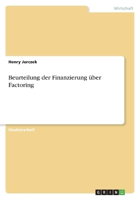 Beurteilung der Finanzierung Ã¼ber Factoring - Henry Jurczek