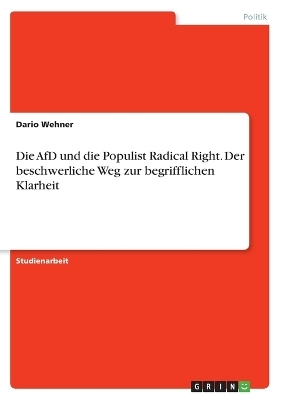 Die AfD und die Populist Radical Right. Der beschwerliche Weg zur begrifflichen Klarheit - Dario Wehner