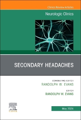 Secondary Headaches, An Issue of Neurologic Clinics - 