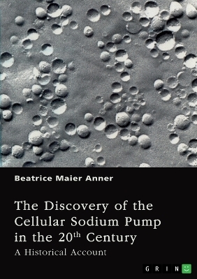 The Discovery of the Cellular Sodium Pump in the 20th Century - Beatrice Maier Anner