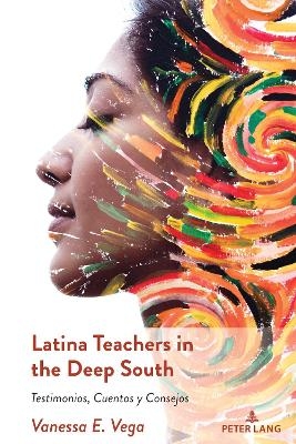 Latina Teachers in the Deep South - Vanessa E Vega