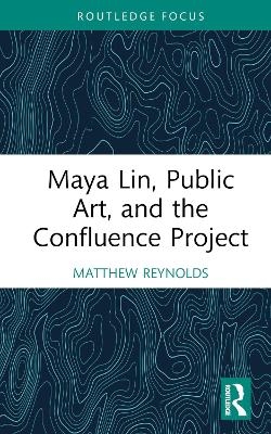 Maya Lin, Public Art, and the Confluence Project - Matthew Reynolds