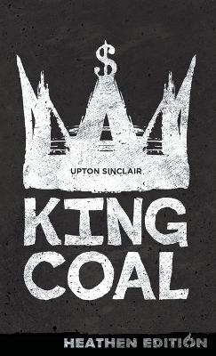 King Coal (Heathen Edition) - Upton Sinclair