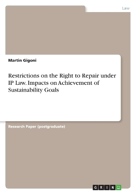 Restrictions on the Right to Repair under IP Law. Impacts on Achievement of Sustainability Goals - Martin Gigoni