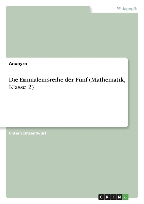 Die Einmaleinsreihe der FÃ¼nf (Mathematik, Klasse 2) -  Anonymous