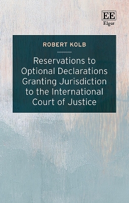 Reservations to Optional Declarations Granting Jurisdiction to the International Court of Justice - Robert Kolb