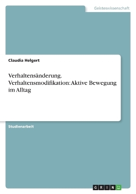 VerhaltensÃ¤nderung. Verhaltensmodifikation: Aktive Bewegung im Alltag - Claudia Helgert