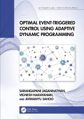 Optimal Event-Triggered Control Using Adaptive Dynamic Programming - Sarangapani Jagannathan, Vignesh Narayanan, Avimanyu Sahoo