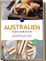 Australien Kochbuch: Die leckersten Rezepte der australischen Küche für jeden Geschmack und Anlass - inkl. Fingerfood, Desserts & Dips - Clair Gibbons